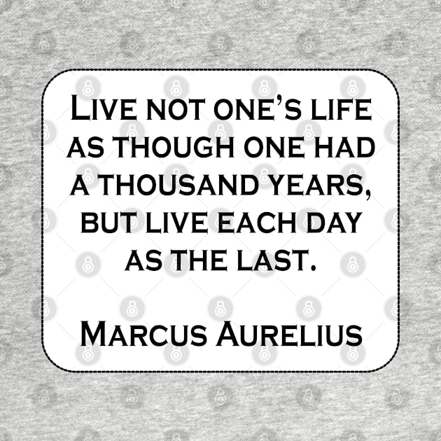 Live not one’s life as though one had a thousand years, but live each day as the last. STOICISM QUOTES by InspireMe